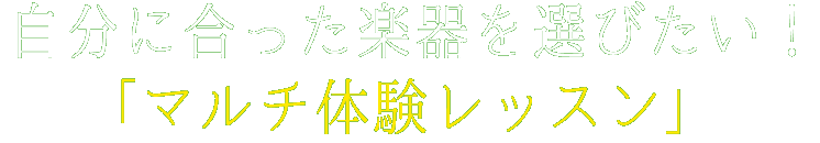 自分に合った楽器を選びたい!「マルチ体験レッスン」